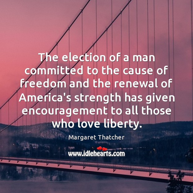 The election of a man committed to the cause of freedom and Margaret Thatcher Picture Quote