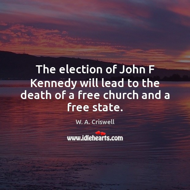 The election of John F Kennedy will lead to the death of a free church and a free state. Image