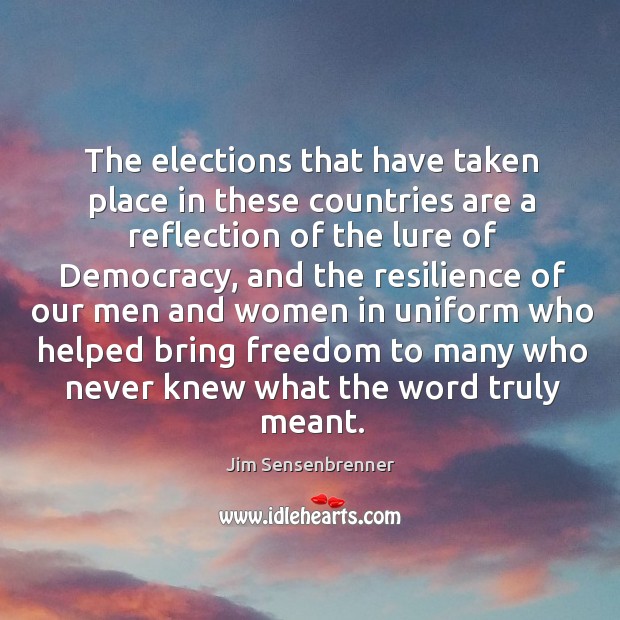The elections that have taken place in these countries are a reflection of the lure of democracy Jim Sensenbrenner Picture Quote