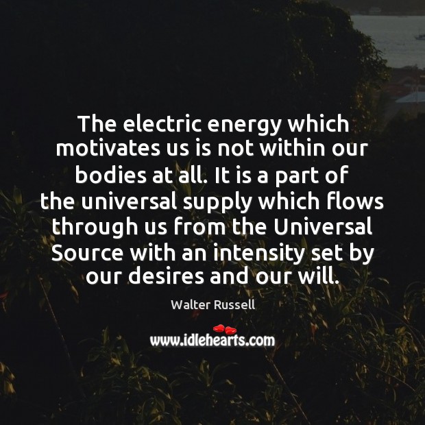 The electric energy which motivates us is not within our bodies at Walter Russell Picture Quote