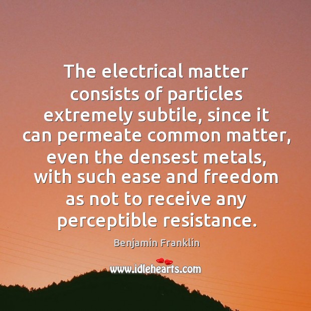 The electrical matter consists of particles extremely subtile, since it can permeate Image
