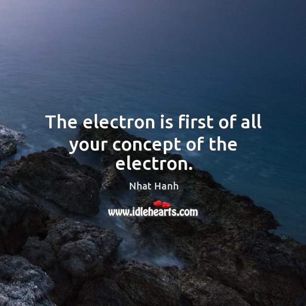 The electron is first of all your concept of the electron. Image