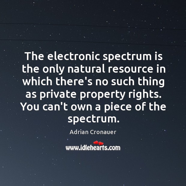 The electronic spectrum is the only natural resource in which there’s no Adrian Cronauer Picture Quote