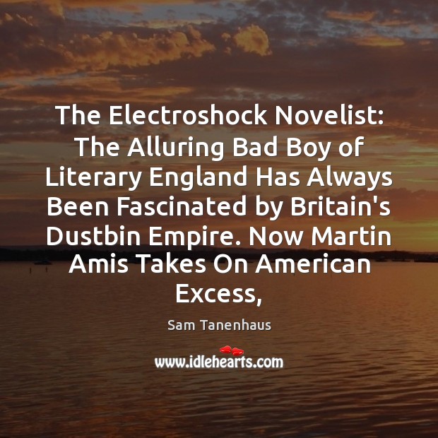 The Electroshock Novelist: The Alluring Bad Boy of Literary England Has Always Sam Tanenhaus Picture Quote