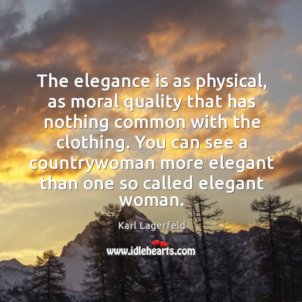 The elegance is as physical, as moral quality that has nothing common Karl Lagerfeld Picture Quote