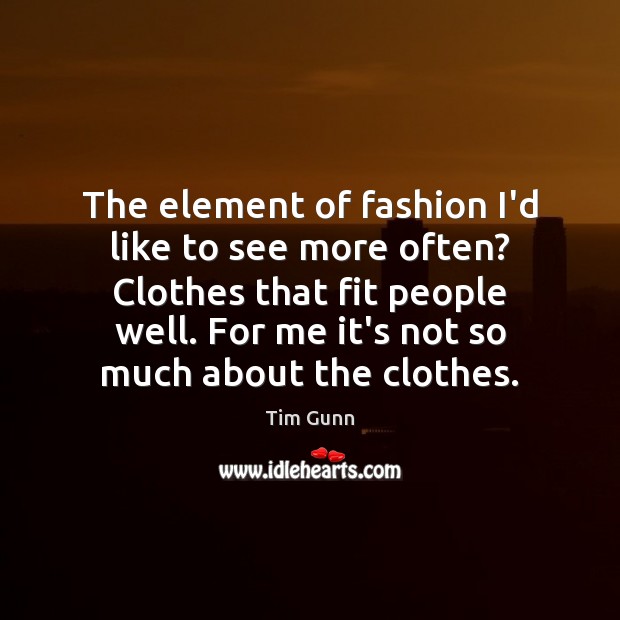 The element of fashion I’d like to see more often? Clothes that Tim Gunn Picture Quote