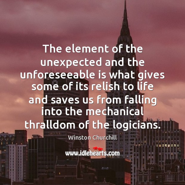 The element of the unexpected and the unforeseeable is what gives some Winston Churchill Picture Quote