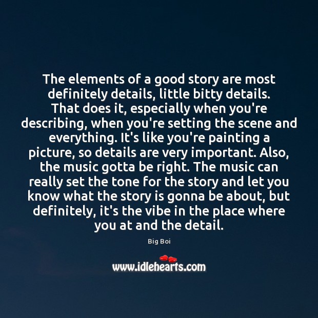 The elements of a good story are most definitely details, little bitty Big Boi Picture Quote