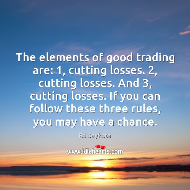 The elements of good trading are: 1, cutting losses. 2, cutting losses. And 3, cutting Ed Seykota Picture Quote