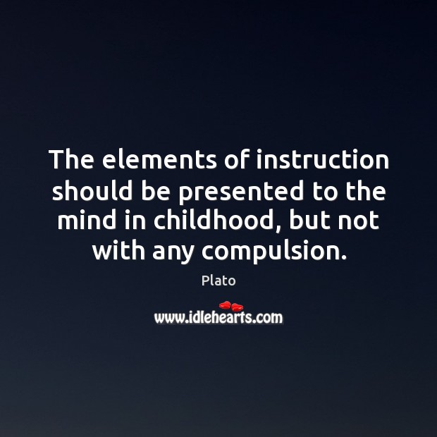 The elements of instruction should be presented to the mind in childhood, Plato Picture Quote