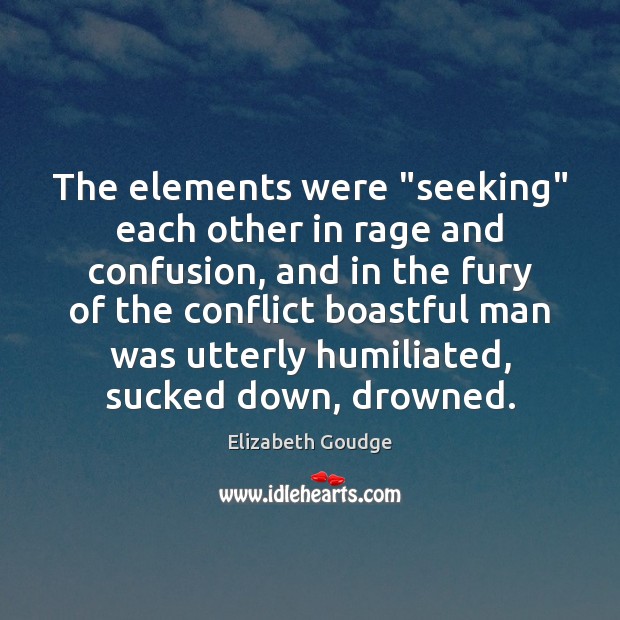 The elements were “seeking” each other in rage and confusion, and in Elizabeth Goudge Picture Quote