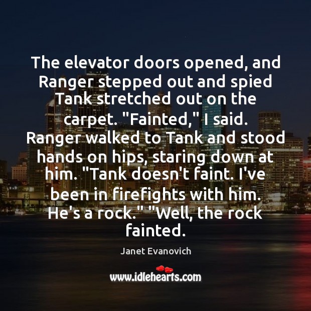The elevator doors opened, and Ranger stepped out and spied Tank stretched Janet Evanovich Picture Quote