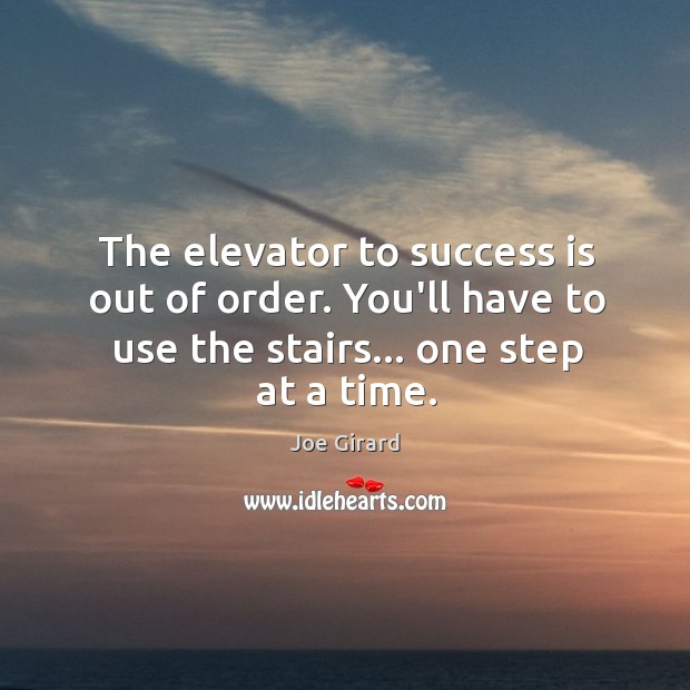The elevator to success is out of order. You’ll have to use Joe Girard Picture Quote