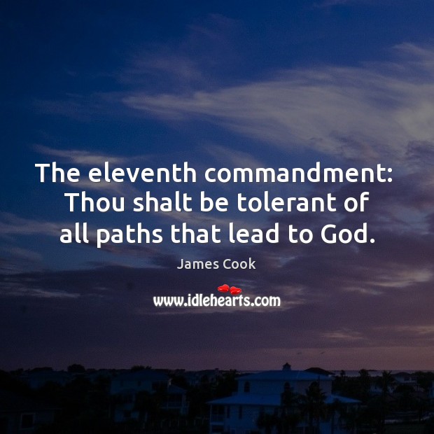 The eleventh commandment:  Thou shalt be tolerant of all paths that lead to God. James Cook Picture Quote