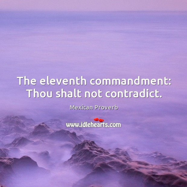 The eleventh commandment: thou shalt not contradict. Mexican Proverbs Image