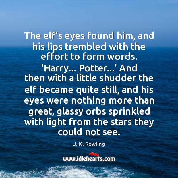 The elf’s eyes found him, and his lips trembled with the J. K. Rowling Picture Quote