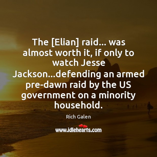 The [Elian] raid… was almost worth it, if only to watch Jesse Rich Galen Picture Quote
