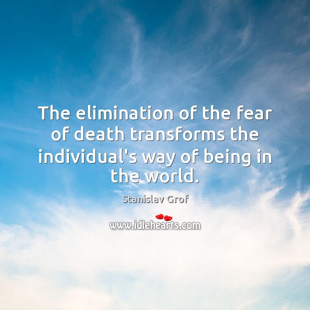 The elimination of the fear of death transforms the individual’s way of Stanislav Grof Picture Quote
