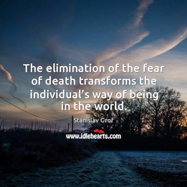 The elimination of the fear of death transforms the individual’s way of being in the world. Image