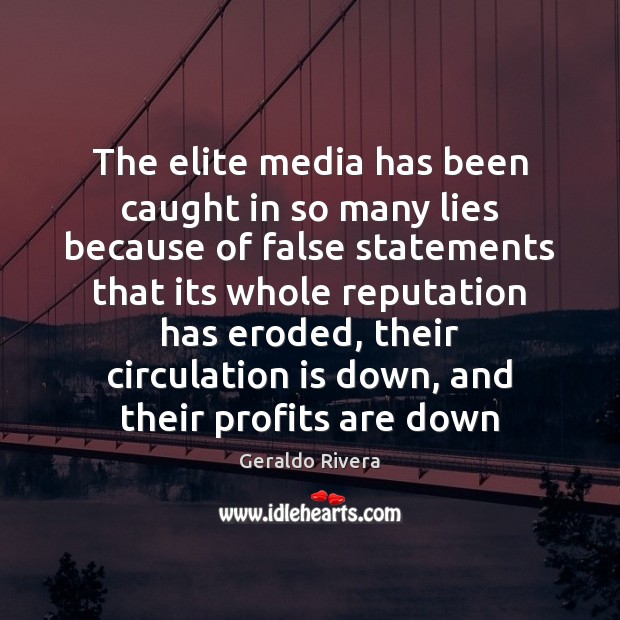 The elite media has been caught in so many lies because of Geraldo Rivera Picture Quote