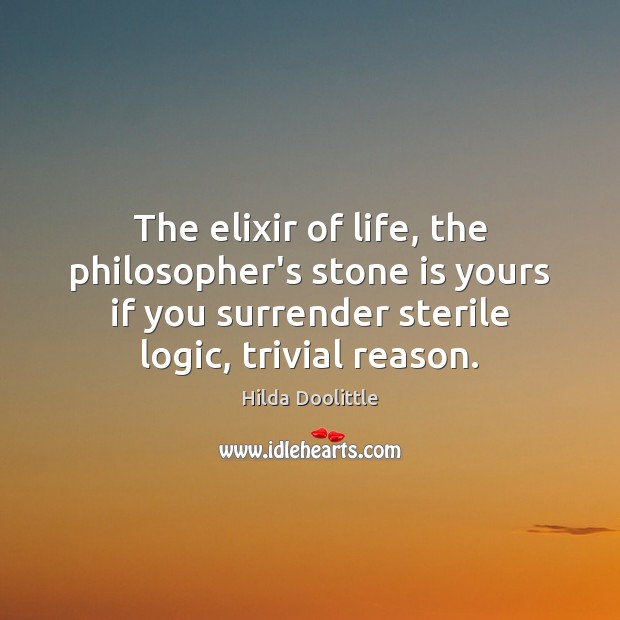 The elixir of life, the philosopher’s stone is yours if you surrender Hilda Doolittle Picture Quote