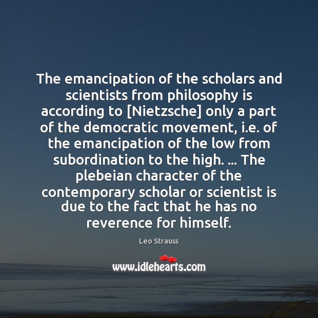 The emancipation of the scholars and scientists from philosophy is according to [ Leo Strauss Picture Quote