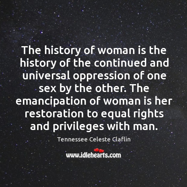 The emancipation of woman is her restoration to equal rights and privileges with man. Tennessee Celeste Claflin Picture Quote