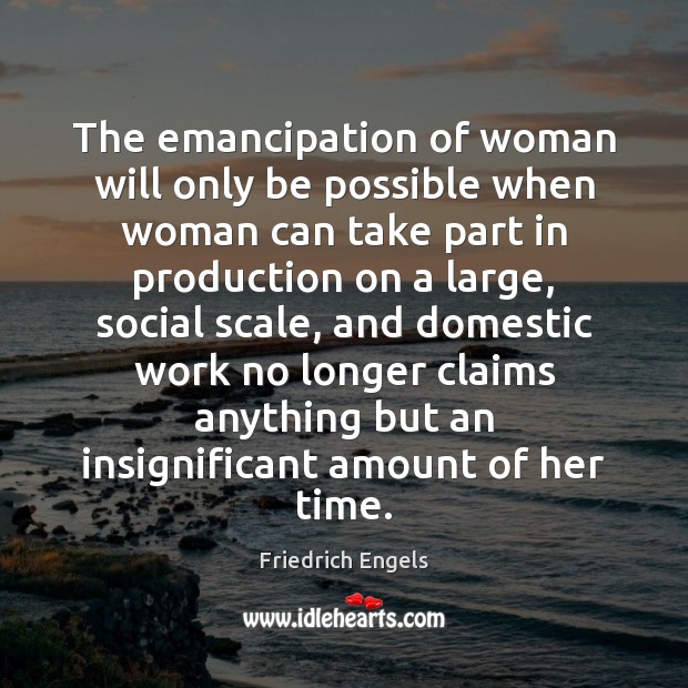 The emancipation of woman will only be possible when woman can take Image