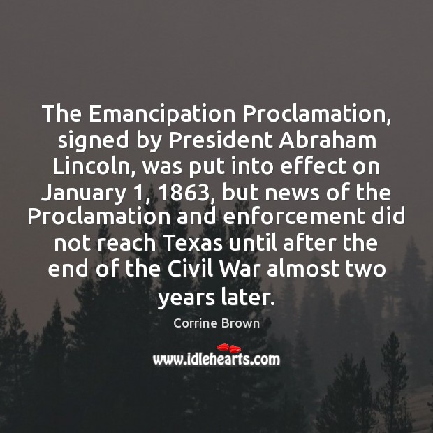 The Emancipation Proclamation, signed by President Abraham Lincoln, was put into effect Corrine Brown Picture Quote