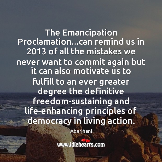 The Emancipation Proclamation…can remind us in 2013 of all the mistakes we Aberjhani Picture Quote
