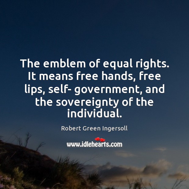 The emblem of equal rights. It means free hands, free lips, self- Robert Green Ingersoll Picture Quote