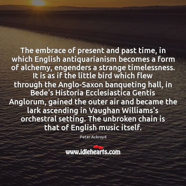 The embrace of present and past time, in which English antiquarianism becomes 