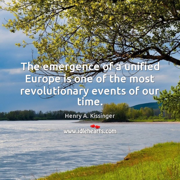 The emergence of a unified Europe is one of the most revolutionary events of our time. Henry A. Kissinger Picture Quote