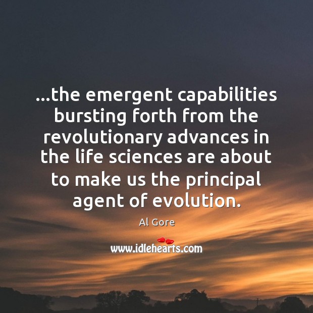 …the emergent capabilities bursting forth from the revolutionary advances in the life Al Gore Picture Quote