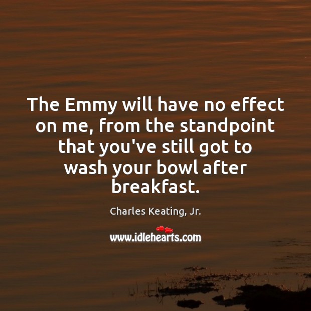 The Emmy will have no effect on me, from the standpoint that Charles Keating, Jr. Picture Quote