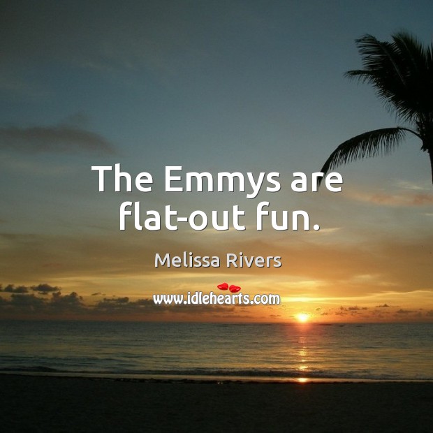 The emmys are flat-out fun. Melissa Rivers Picture Quote