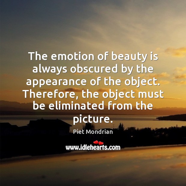 The emotion of beauty is always obscured by the appearance of the Piet Mondrian Picture Quote
