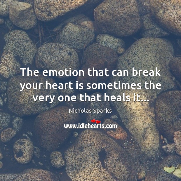 The emotion that can break your heart is sometimes the very one that heals it… Nicholas Sparks Picture Quote