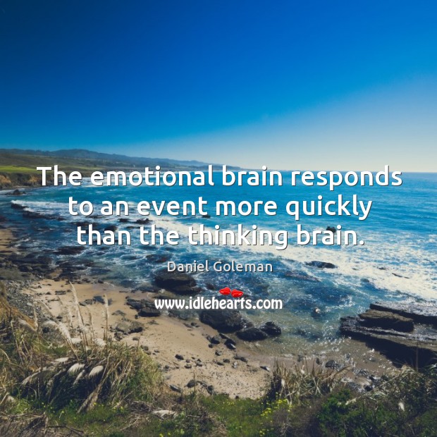 The emotional brain responds to an event more quickly than the thinking brain. Daniel Goleman Picture Quote
