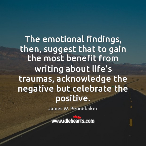 The emotional findings, then, suggest that to gain the most benefit from James W. Pennebaker Picture Quote
