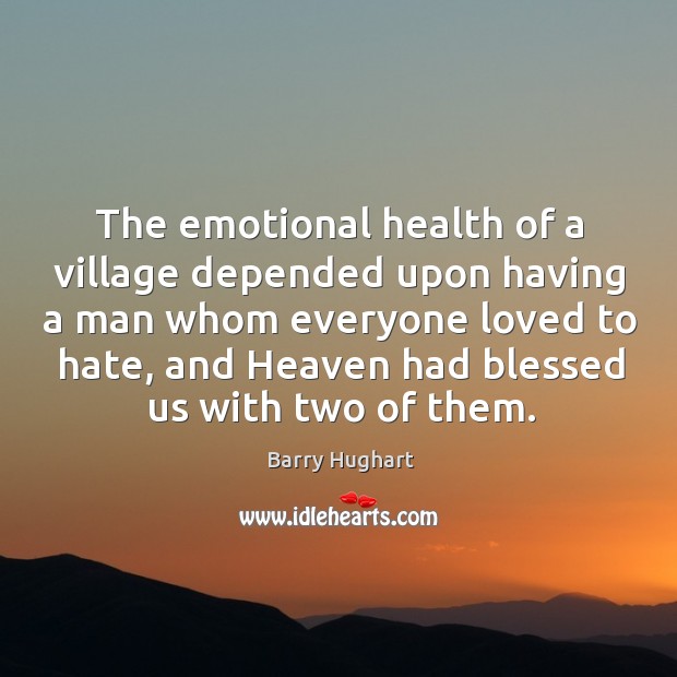 The emotional health of a village depended upon having a man whom Barry Hughart Picture Quote