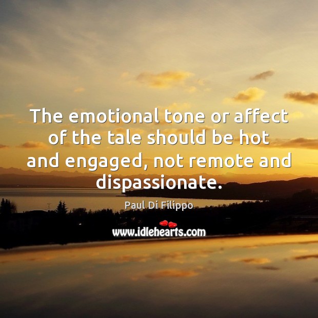 The emotional tone or affect of the tale should be hot and Paul Di Filippo Picture Quote