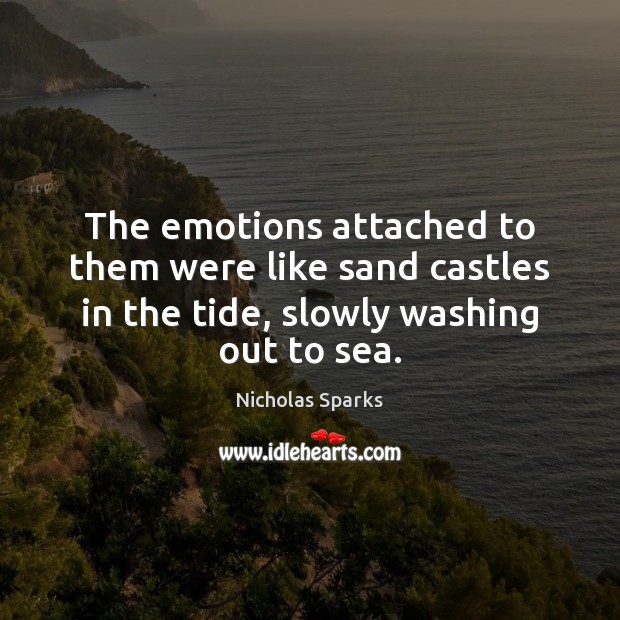 The emotions attached to them were like sand castles in the tide, Nicholas Sparks Picture Quote