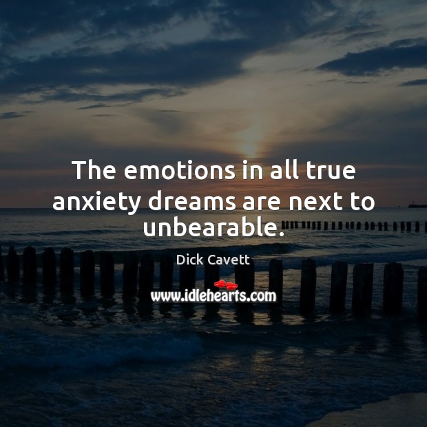 The emotions in all true anxiety dreams are next to unbearable. Dick Cavett Picture Quote