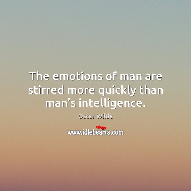 The emotions of man are stirred more quickly than man’s intelligence. Oscar Wilde Picture Quote