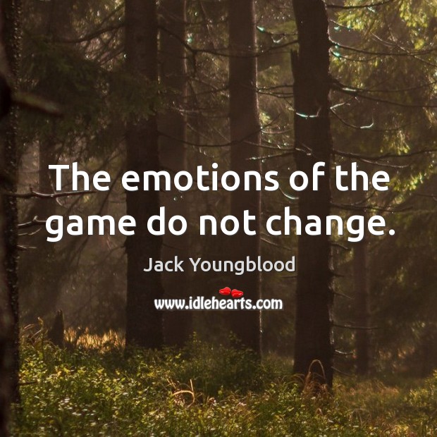 The emotions of the game do not change. Jack Youngblood Picture Quote