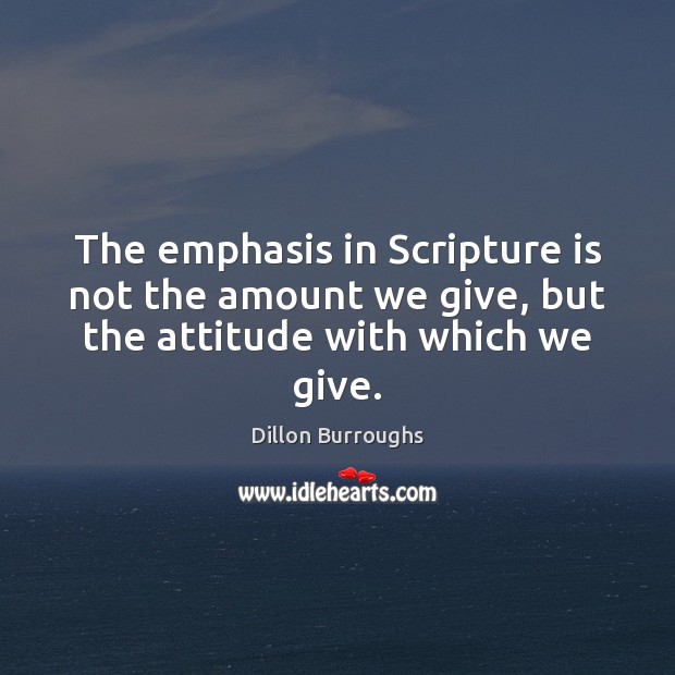 The emphasis in Scripture is not the amount we give, but the attitude with which we give. Attitude Quotes Image