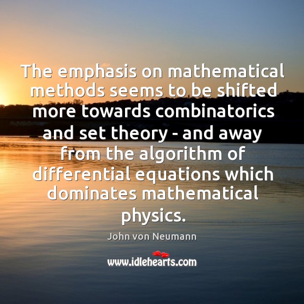 The emphasis on mathematical methods seems to be shifted more towards combinatorics John von Neumann Picture Quote