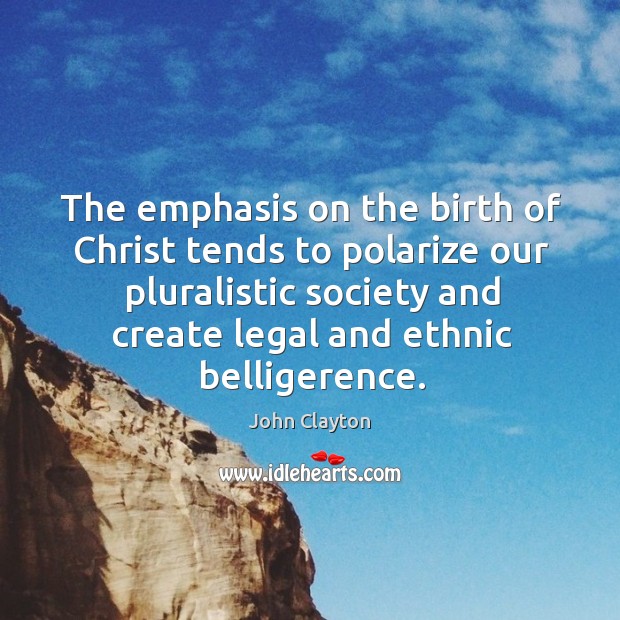 The emphasis on the birth of christ tends to polarize our pluralistic society and create Legal Quotes Image