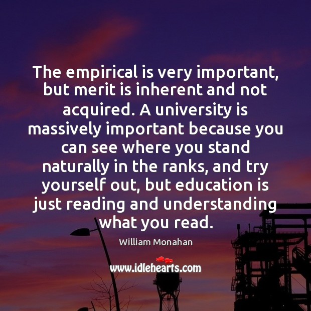 The empirical is very important, but merit is inherent and not acquired. William Monahan Picture Quote